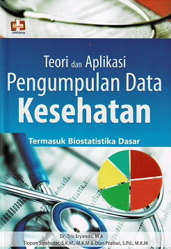 Teori dan Aplikasi Pengumpulan Data Kesehatan : Termasuk Biostatistika Dasar